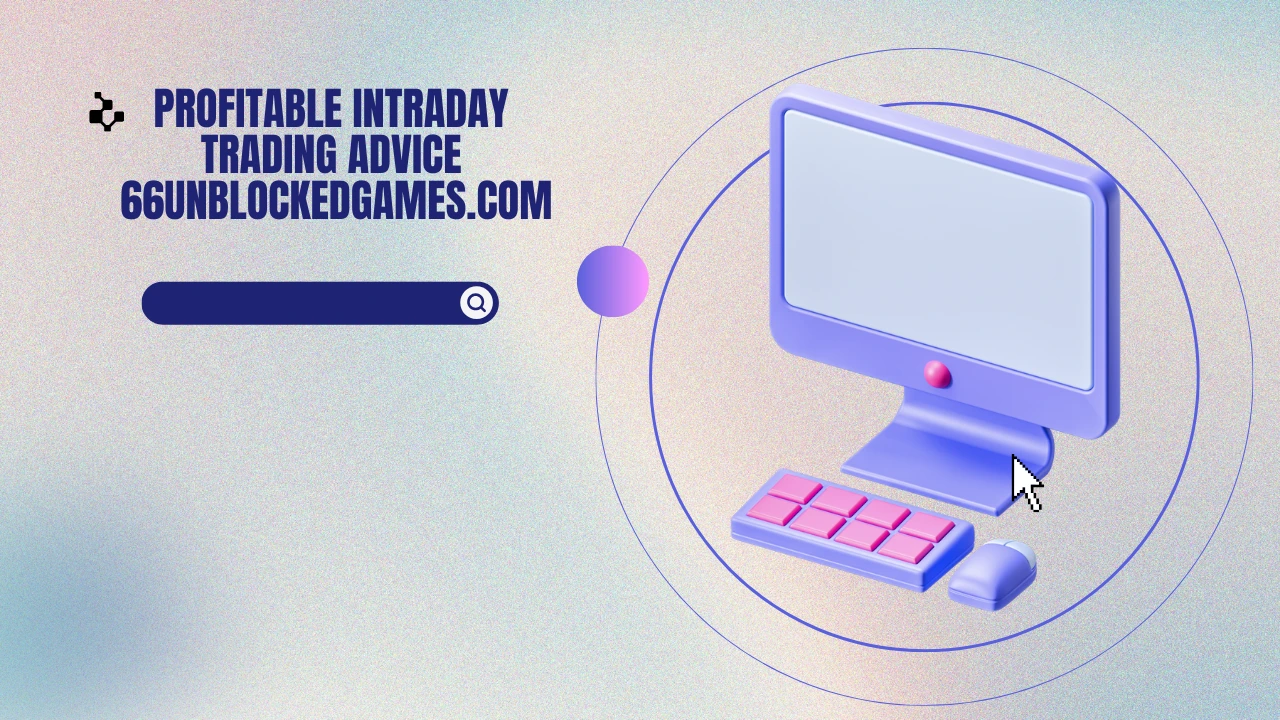 Profitable Intraday Trading Advice 66unblockedgames.com: Success in Day Trading with Strategic Insights